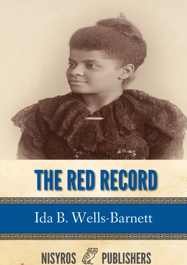 The Red Record : Tabulated Statistics and Alleged Causes of Lynching in the United States