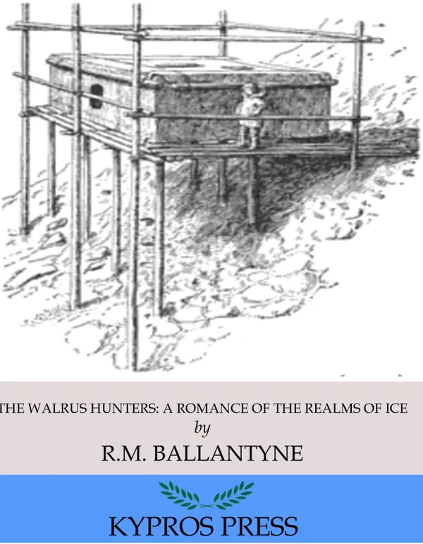 The Walrus Hunters: A Romance of the Realms of Ice