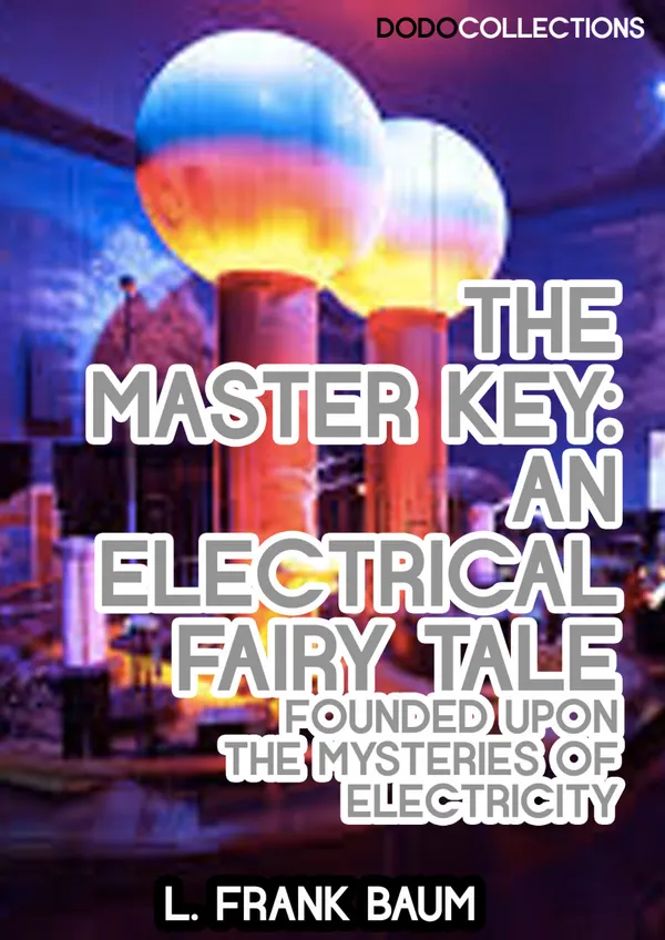 The Master Key : An Electrical Fairy Tale Founded Upon The Mysteries Of Electricity