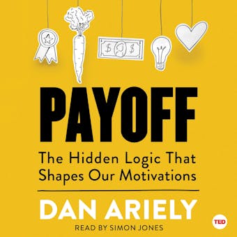 Payoff: The Hidden Logic That Shapes Our Motivations - undefined