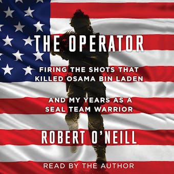 The Operator: Firing the Shots that Killed Osama bin Laden and My Years as a SEAL Team Warrior - Robert O'Neill