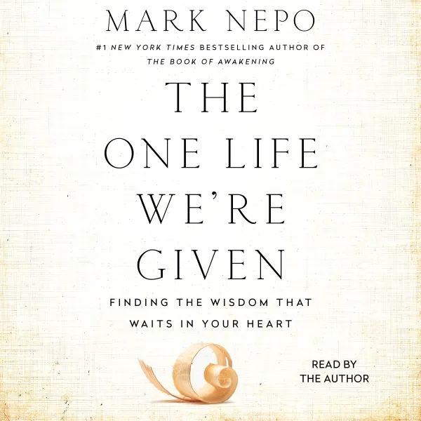 The One Life We're Given: Finding the Wisdom That Waits in Your Heart