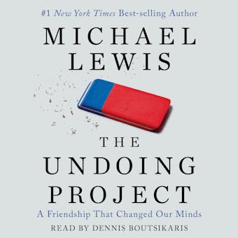 The Undoing Project: A Friendship that Changed Our Minds - Michael Lewis