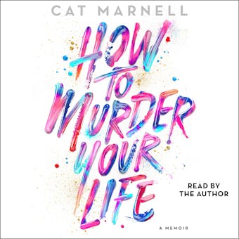 How to Murder Your Life: A Memoir - Cat Marnell