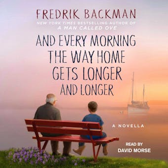And Every Morning the Way Home Gets Longer and Longer: A Novella - Fredrik Backman