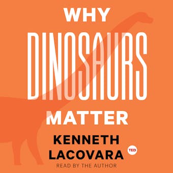 Why Dinosaurs Matter - Kenneth Lacovara