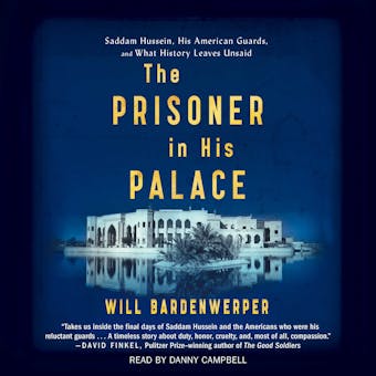 The Prisoner in His Palace: Saddam Hussein and the Twelve Americans Who Guarded Him - Will Bardenwerper