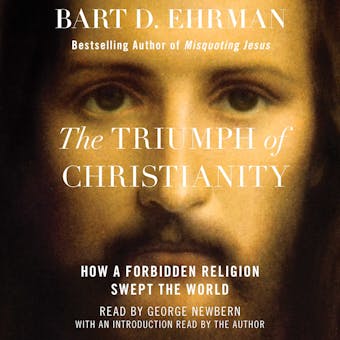 The Triumph of Christianity: How a Forbidden Religion Swept the World - Bart D. Ehrman