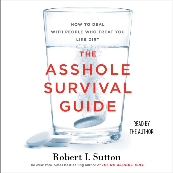 The Asshole Survival Guide: How to Deal with People Who Treat You Like Dirt