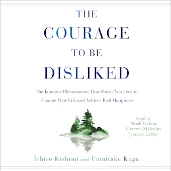 The Courage to Be Disliked: How to Free Yourself, Change Your Life, and Achieve Real Happiness - undefined