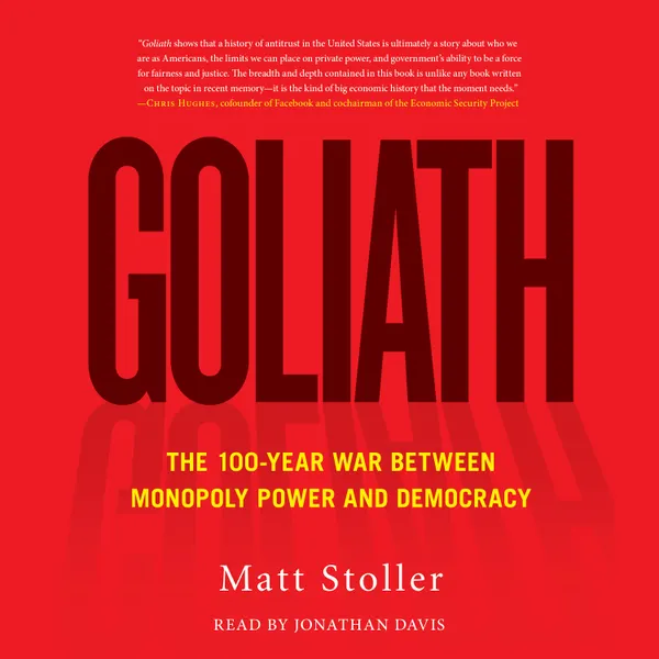 Goliath : The 100-Year War Between Monopoly Power and Democracy