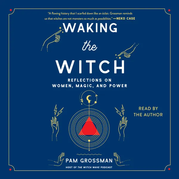 Waking the Witch : Reflections on Women, Magic, and Power