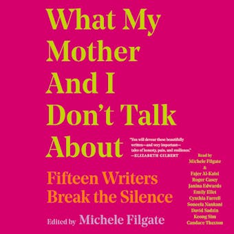 What My Mother and I Don't Talk About: Fifteen Writers Break the Silence - undefined