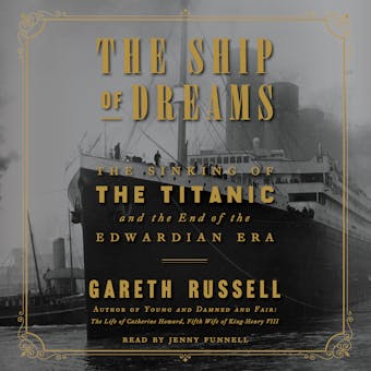 The Ship of Dreams: The Sinking of the Titanic and the End of the Edwardian Era - undefined