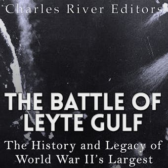 The Battle of Leyte Gulf: The History and Legacy of World War II's Largest Naval Battle - undefined