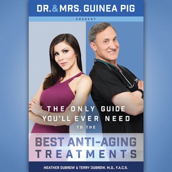The Only Guide You'll Ever Need to the Best Anti-Aging Treatments: Dr.b & Mrs. Guinea Pig Present - Heather Dubrow, FACS