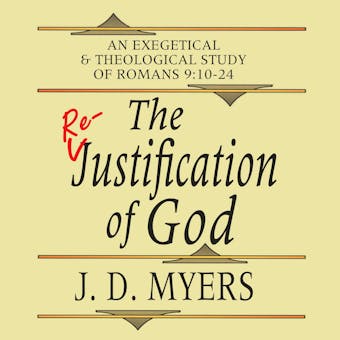 The Re-Justification of God: An Exegetical and Theological Study of Romans 9:10-24 - undefined