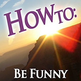 How To: Be Funny (narrated by a comedian) - How To: Audiobooks