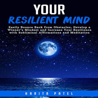 Your Resilient Mind: Easily Bounce Back from Obstacles, Develop a Winner’s Mindset and Increase Your Resilience with Subliminal Affirmations and Meditation - undefined