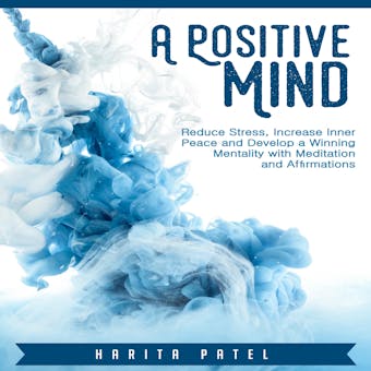 A Positive Mind: Reduce Stress, Increase Inner Peace and Develop a Winning Mentality with Meditation and Affirmations - undefined