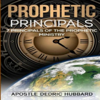 Prophetic Principles: 7 Principles of the Prophetic Ministry - Dedric Hubbard