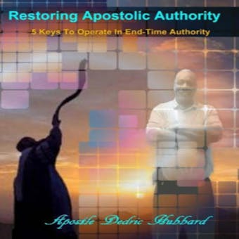 Restoring Apostolic Authority: 5 Keys To Operate In End-Time Authority - undefined