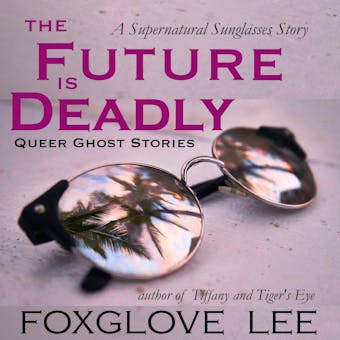 The Future is Deadly: A Supernatural Sunglasses Story - Foxglove Lee