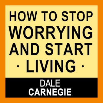 How to Stop Worrying and Start Living