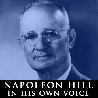 Napoleon Hill in His Own Voice: Rare Recordings of His Lectures - Napoleon Hill