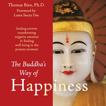 The Buddha's Way of Happiness: Healing Sorrow, Transforming Negative Emotion, and Finding Well-Being in the Present Moment - Thomas Bien