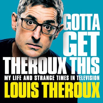 Gotta Get Theroux This: My life and strange times in television - undefined
