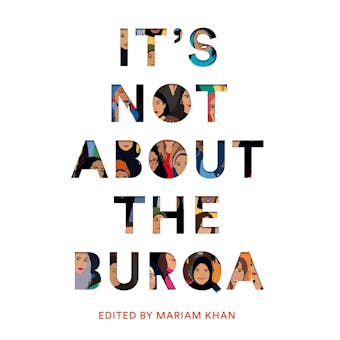 It's Not About the Burqa: Muslim Women on Faith, Feminism, Sexuality and Race - Mariam Khan