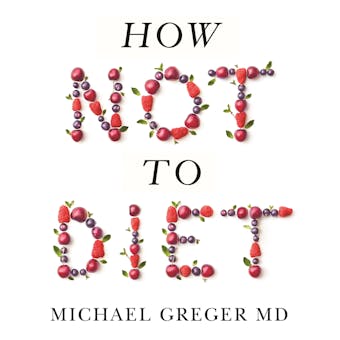 How Not to Diet: The Groundbreaking Science of Healthy, Permanent Weight Loss - undefined
