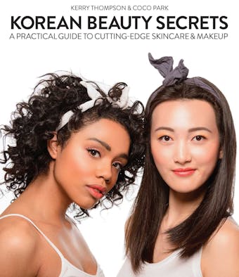 Korean Beauty Secrets: A Practical Guide to Cutting-Edge Skincare & Makeup - Coco Park, Kerry Thompson