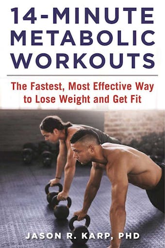 14-Minute Metabolic Workouts: The Fastest, Most Effective Way to Lose Weight and Get Fit - Jason R. Karp
