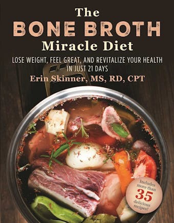 The Bone Broth Miracle Diet: Lose Weight, Feel Great, and Revitalize Your Health in Just 21 Days - undefined