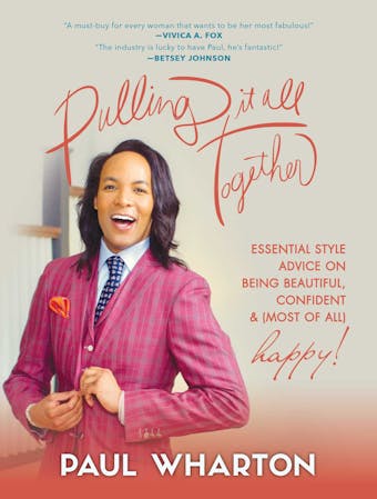 Pulling It All Together: Essential Style Advice on Being Beautiful, Confident & (Most of All) Happy! - Paul Wharton