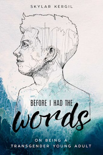 Before I Had the Words: On Being a Transgender Young Adult - Skylar Kergil