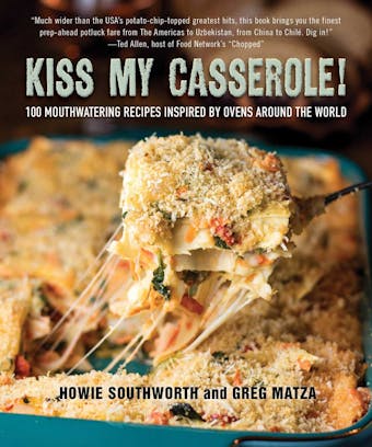 Kiss My Casserole!: 100 Mouthwatering Recipes Inspired by Ovens Around the World - Howie Southworth