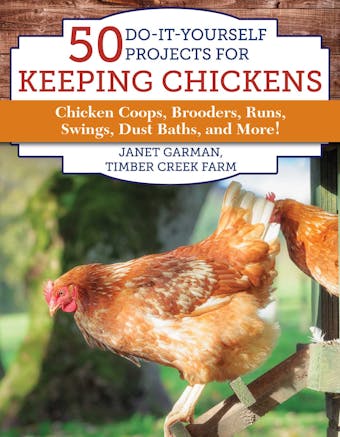 50 Do-It-Yourself Projects for Keeping Chickens: Chicken Coops, Brooders, Runs, Swings, Dust Baths, and More! - undefined