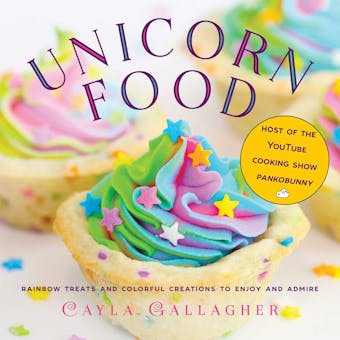 Unicorn Food: Rainbow Treats and Colorful Creations to Enjoy and Admire - undefined