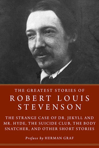 The Greatest Stories of Robert Louis Stevenson: Strange Case of Dr. Jekyll and Mr. Hyde, The Suicide Club, The Body Snatcher, and Other Short Stories - Robert Louis Stevenson