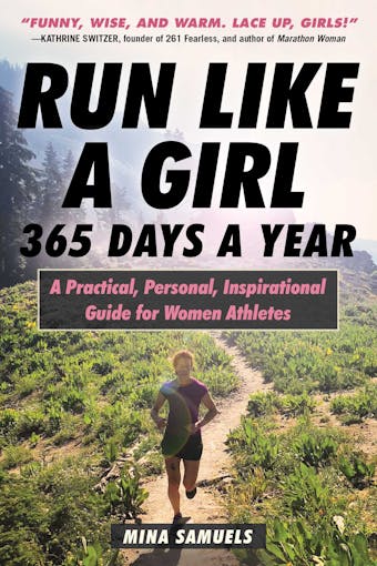 Run Like a Girl 365 Days a Year: A Practical, Personal, Inspirational Guide for Women Athletes - Mina Samuels