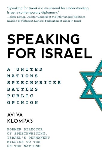 Speaking for Israel: A Speechwriter Battles Anti-Israel Opinions at the United Nations - Aviva Klompas