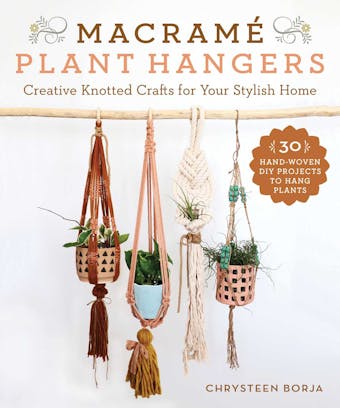 Macramé Plant Hangers: Creative Knotted Crafts for Your Stylish Home - Chrysteen Borja