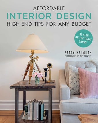 Affordable Interior Design: High-End Tips for Any Budget - Betsy Helmuth