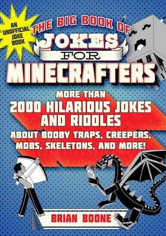 The Big Book of Jokes for Minecrafters: More Than 2000 Hilarious Jokes and Riddles about Booby Traps, Creepers, Mobs, Skeletons, and More! - undefined