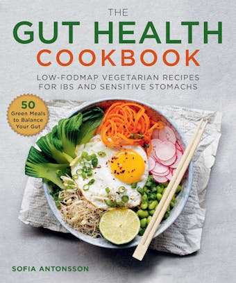 The Gut Health Cookbook: Low-FODMAP Vegetarian Recipes for IBS and Sensitive Stomachs - Sofia Antonsson
