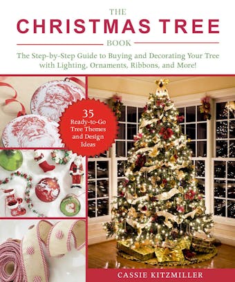 The Christmas Tree Book: The Step-by-Step Guide to Buying and Decorating Your Tree with Lighting, Ornaments, Ribbons, and More! - Cassie Kitzmiller