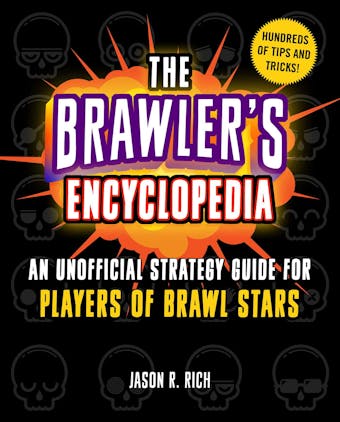 The Brawler's Encyclopedia: An Unofficial Strategy Guide for Players of Brawl Stars - Jason R. Rich